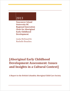 Aboriginal Early Childhood Development Assessment: Issues and Insights in a Cultural Context A Report to the British Columbia Aboriginal Child Care Society. (2013)